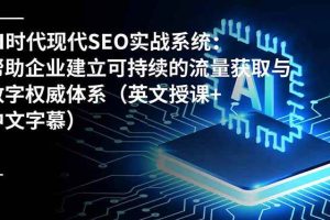 (16760期)AI时代现代SEO实战系统:帮助企业建立可持续的流量获取与数字权威体系(英文授课+中文字幕)
