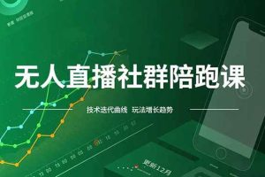 (16854期)无人直播社群陪跑课,技术更新、无人/半无人玩法共享、实时跟进最新红利(更新12月)