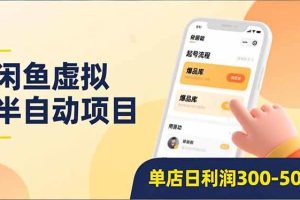 (16961期)闲鱼虚拟半自动项目,半自动起号、全自动升级、爆品库更新,低门槛复制,单店日利润300-500